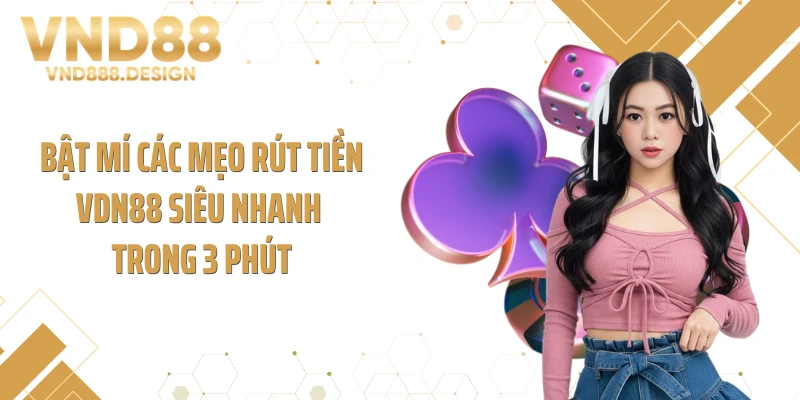 Bật mí các mẹo rút tiền VDN88 siêu nhanh trong 3 phút