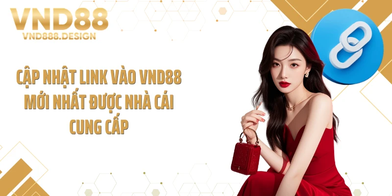 Cập nhật link vào VND88 mới nhất được nhà cái cung cấp
