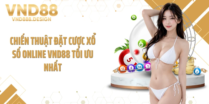 Chiến thuật đặt cược xổ số online VND88 tối ưu nhất