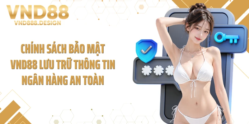 Chính sách bảo mật VND88 lưu trữ thông tin ngân hàng an toàn