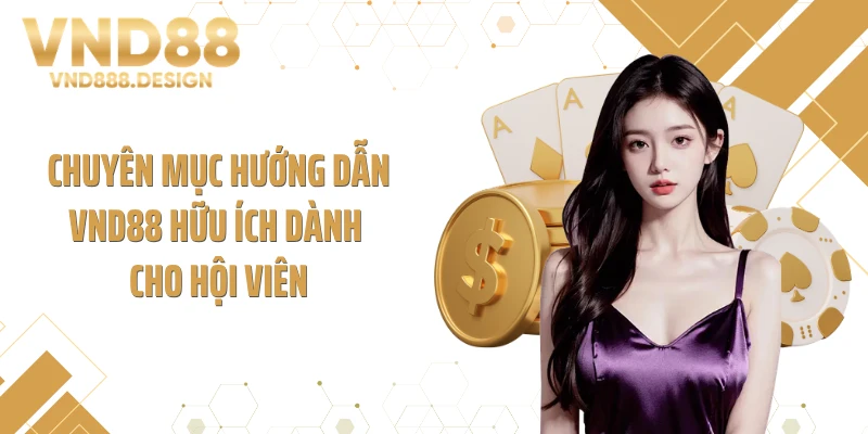 Chuyên mục hướng dẫn VND88 hữu ích dành cho hội viên