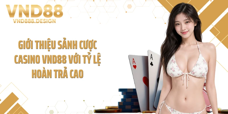 Giới thiệu sảnh cược casino VND88 với tỷ lệ hoàn trả cao