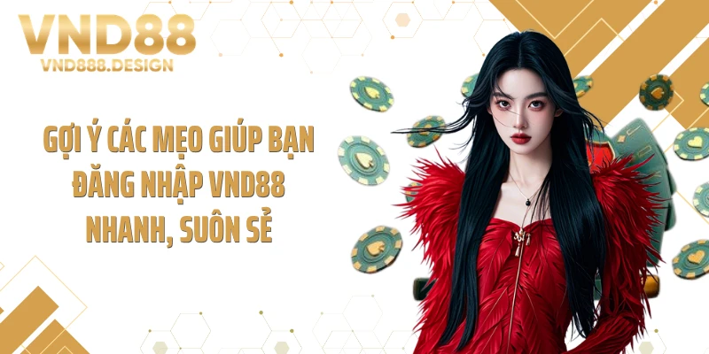 Gợi ý các mẹo giúp bạn đăng nhập VND88 nhanh, suôn sẻ