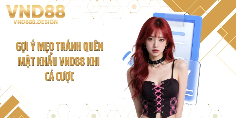 Gợi ý mẹo tránh quên mật khẩu VND88 khi cá cược