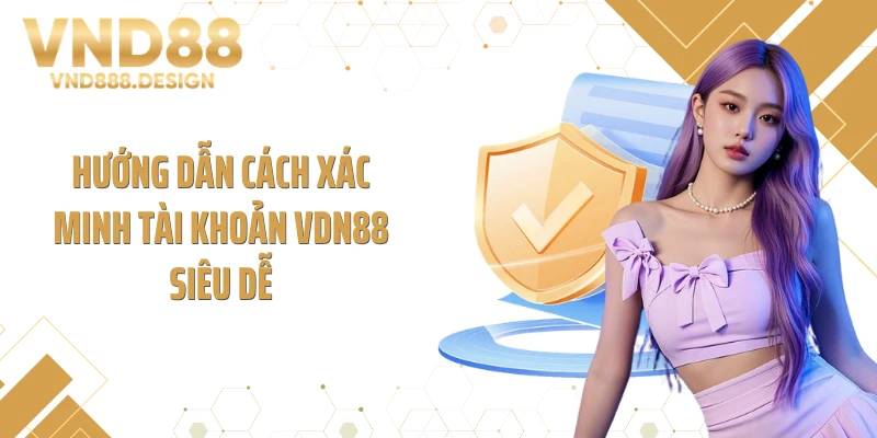 Hướng dẫn cách xác minh tài khoản VDN88 siêu dễ