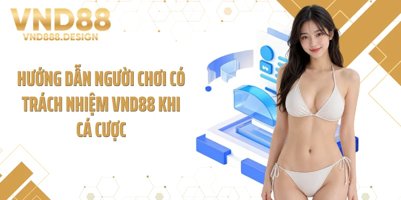 Hướng dẫn người chơi có trách nhiệm VND88 khi cá cược