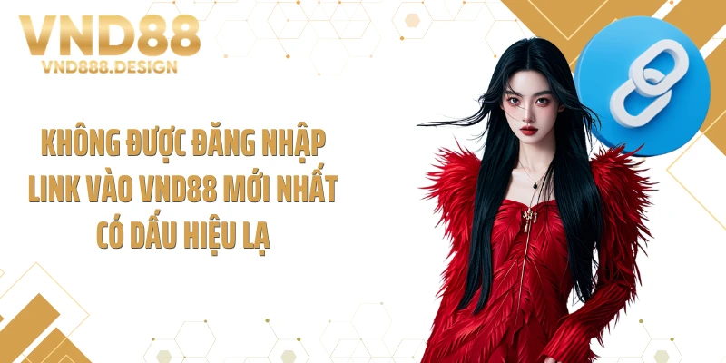 Không được đăng nhập link vào VND88 mới nhất có dấu hiệu lạ