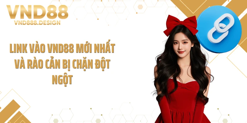 Link vào VND88 mới nhất và rào cản bị chặn đột ngột