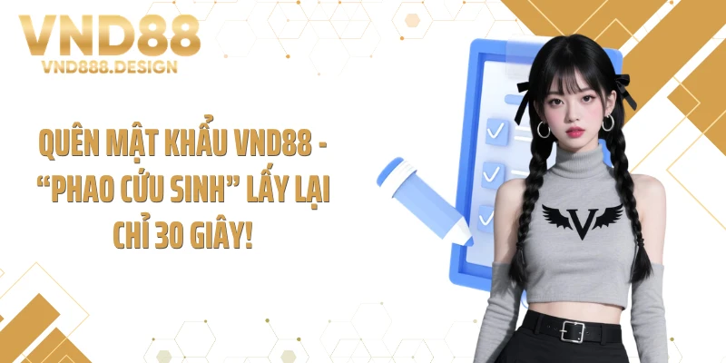 Quên Mật Khẩu VND88 - “Phao Cứu Sinh” Lấy Lại Chỉ 30 Giây!