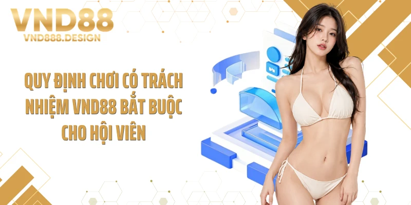 Quy định chơi có trách nhiệm VND88 bắt buộc cho hội viên