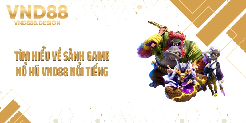 Tìm hiểu về sảnh game nổ hũ VND88 nổi tiếng