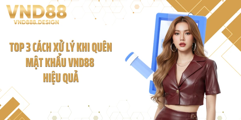 Top 3 cách xử lý khi quên mật khẩu VND88 hiệu quả