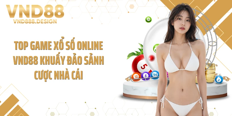 Top game xổ số online VND88 khuấy đảo sảnh cược nhà cái