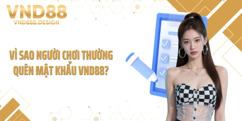 Vì sao người chơi thường quên mật khẩu VND88?